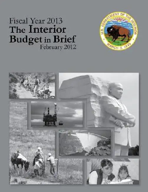 Fiscal Year 2013 The Interior Budget in Brief, February 2012 by U. S. Department of the Interior