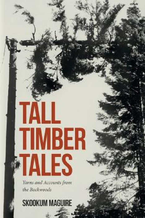 Tall Timber Tales: Yarns and Accounts from the Backwoods by Skookum Maguire