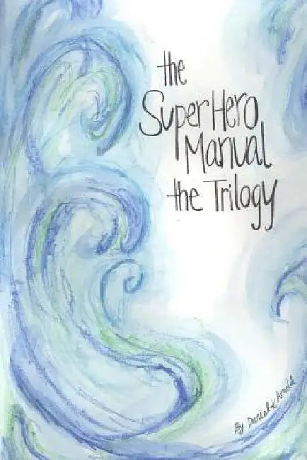 The Super Hero Manual: The Trilogy by Daniel K. Arnold