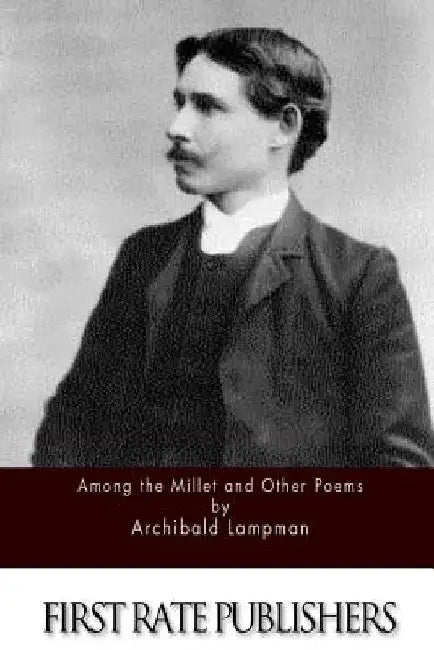 Among the Millet and Other Poems by Archibald Lampman