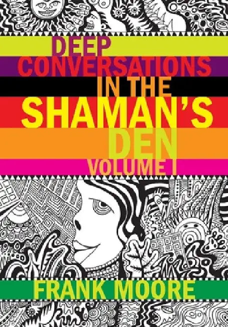 Deep Conversations In The Shaman's Den, Volume 1 by Frank Moore