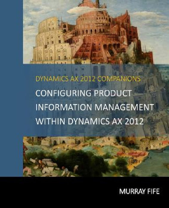 Configuring Product Information Management within Dynamics AX 2012 by Murray Fife