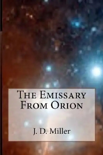 The Emissary From Orion by J. D. Miller