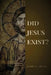 Did Jesus Exist?: Rediscovering the Historical Jesus by Mark Gerard Craig