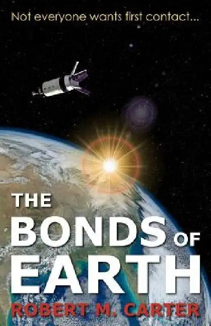 The Bonds of Earth: Not everyone wants first contact... by Robert M. Carter