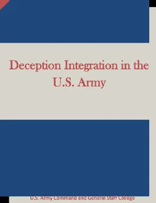 Deception Integration in the U.S. Army by U. S. Army Command and General Staff Col