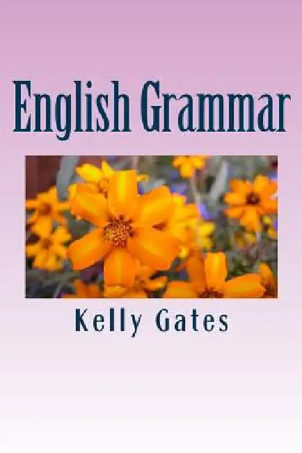 English Grammar: Beginners Guide by Kelly Gates