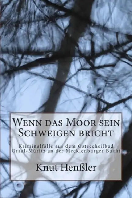 Wenn das Moor sein Schweigen bricht: Kriminalfälle aus dem Ostseebadheil Graal-Müritz an der Mecklenburger Bucht by Knut Henßler
