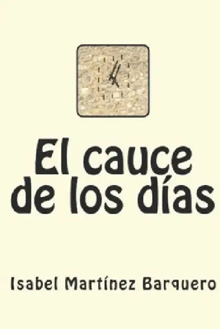 El cauce de los días by Martínez Barquero, Isabel