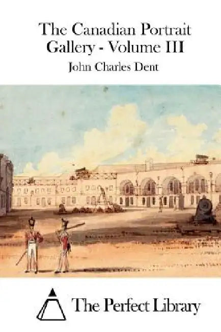 The Canadian Portrait Gallery - Volume III by The Perfect Library