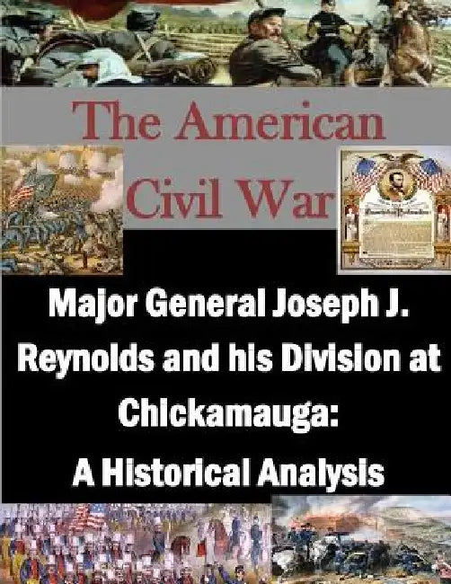 Major General Joseph J. Reynolds and his Division at Chickamauga: A Historical Analysis by U. S. Army Command and General Staff Col