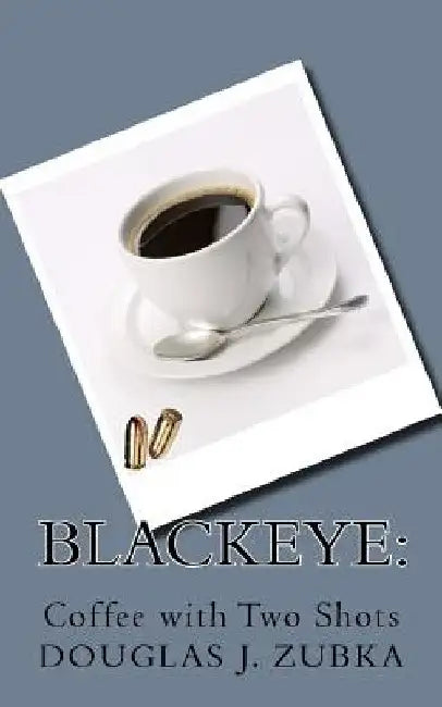 Blackeye: : Coffee with Two Shots by Douglas J. Zubka