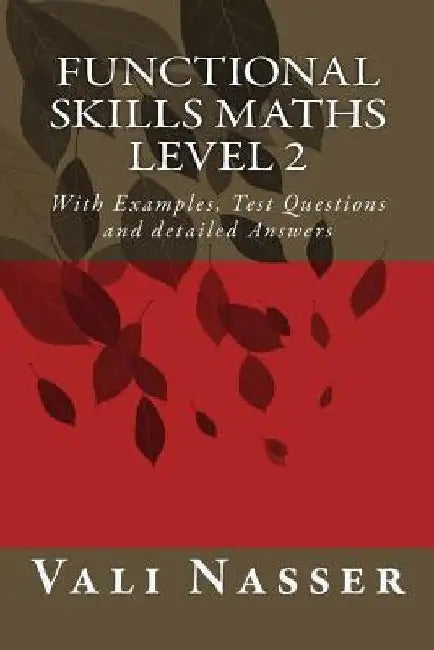 Functional Skills Maths level 2: With Examples, Test Questions and detailed Answers by Vali Nasser