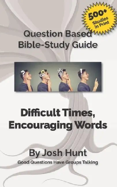 Bible Study Guide -- Difficult Times, Encouraging Words (Book of Job): Good Questions Have Small Groups Talking by Josh Hunt