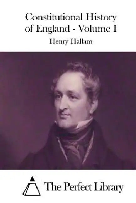 Constitutional History of England - Volume I by The Perfect Library