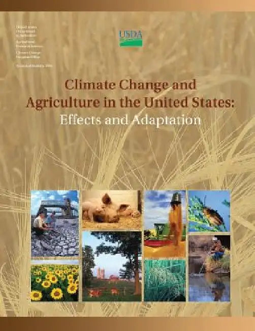 Climate Change and Agriculture in the United States: Effects and Adaptation by U. S. Department of Agriculture