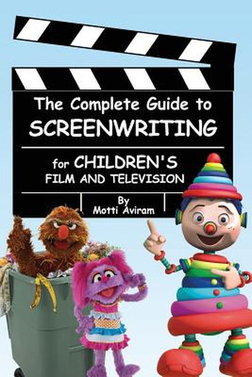 The Complete Guide to Screenwriting for Children's Film & Television by Aviram, Motti