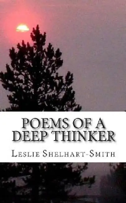 Poems Of A Deep Thinker by Leslie Shelhart Smith
