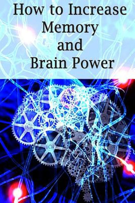 How to Increase Memory and Brain Power: Proven Strategies on How to Increase Brain Capacity, Speed by Ross, Adam
