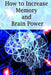 How to Increase Memory and Brain Power: Proven Strategies on How to Increase Brain Capacity, Speed by Ross, Adam