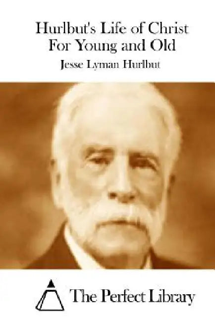 Hurlbut's Life of Christ For Young and Old by The Perfect Library