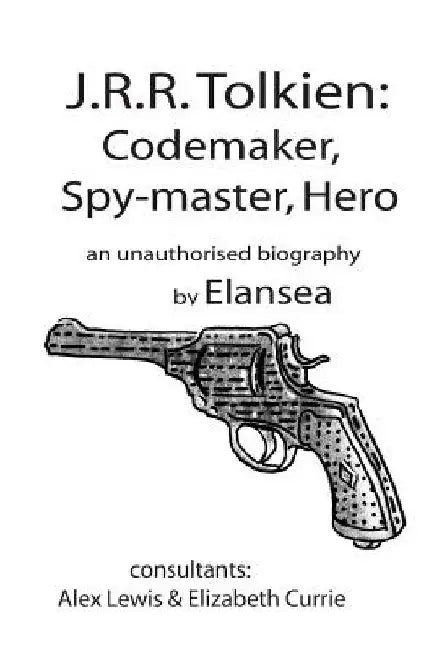 J.R.R.Tolkien: Codemaker, Spy-master, Hero: au unauthorised biography by Alexander Lewis