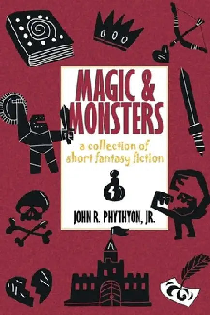 Magic & Monsters: A Collection of Short Fantasy Fiction by John Phythyon