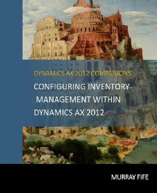 Configuring Inventory Management Within DynamicsAX 2012 by Murray Fife