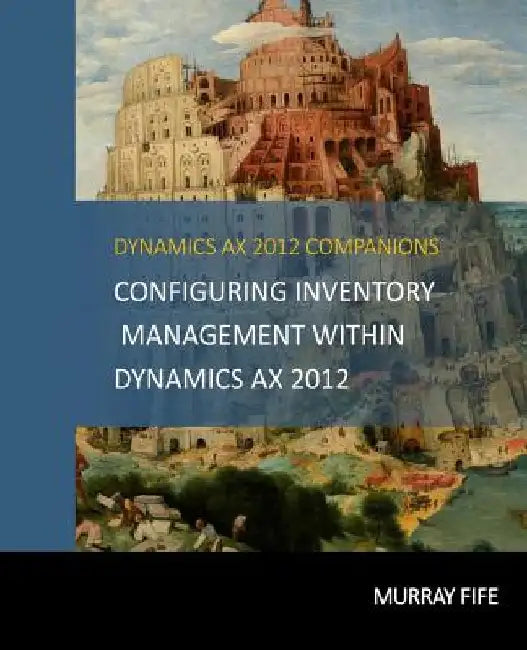 Configuring Inventory Management Within DynamicsAX 2012 by Murray Fife