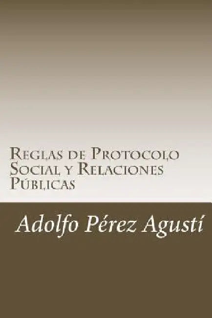 Reglas de Protocolo Social y Relaciones Públicas: El anfitrión perfecto by Perez Agusti, Adolfo