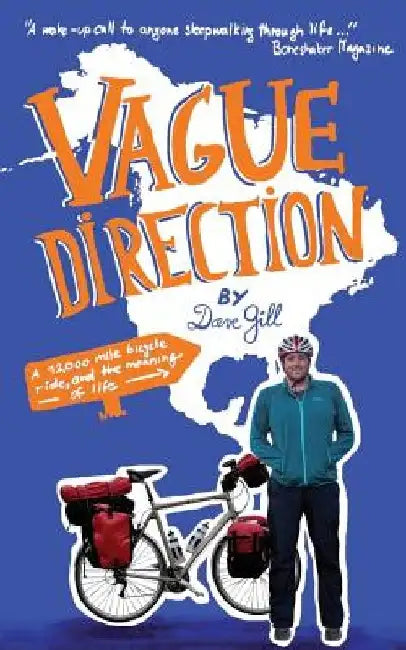 Vague Direction: A 12,000 mile bicycle ride, and the meaning of life by Dave Gill