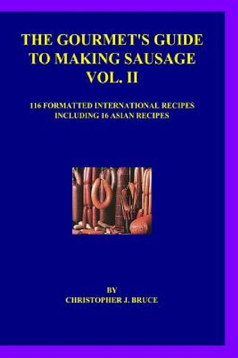 The Gourmet's Guide to Making Sausage Vol. II by Christopher J. Bruce