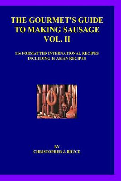 The Gourmet's Guide to Making Sausage Vol. II by Christopher J. Bruce