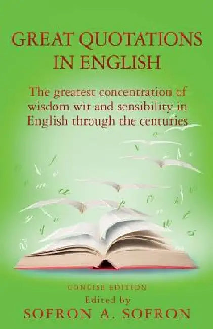 Great Quotations in English: The greatest concentration of wisdom wit and sensibility in English through the centuries by Sofron a. Sofron