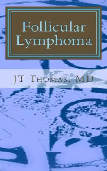 Follicular Lymphoma: Fast Focus Study GUide by Jt Thomas MD