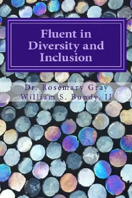 Fluent in Diversity and Inclusion: Guidelines for Becoming Fluent in Diversity and Inclusion by William Samuel Bundy II