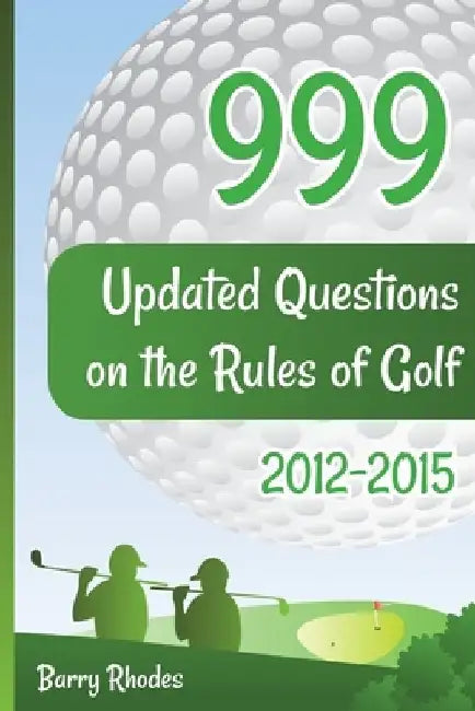 999 Updated Questions on the Rules of Golf 2014 - 2015: The smart way to learn the Rules of Golf for golfers of all playing abilities by Barry Rhodes
