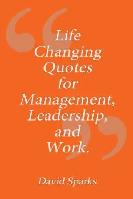 Life Changing Quotes for Management, Leadership and Work by David Sparks