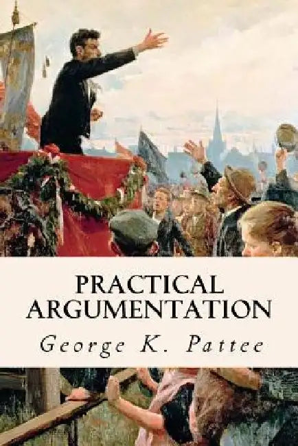 Practical Argumentation by George K. Pattee