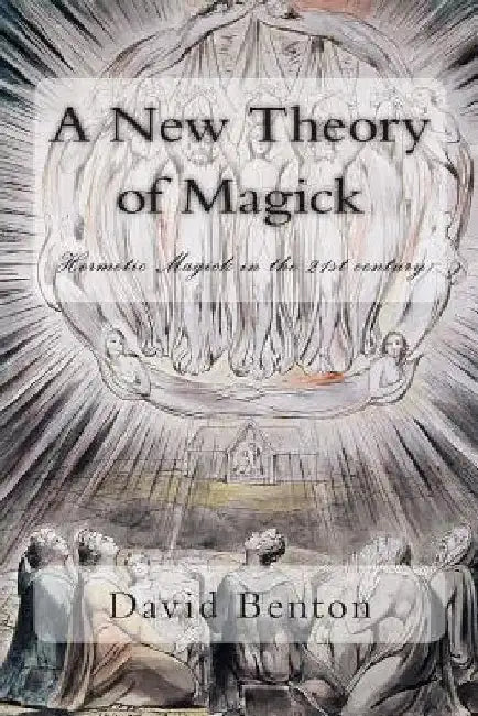 A New Theory of Magick: Hermetic Magick in the 21st century by David Benton