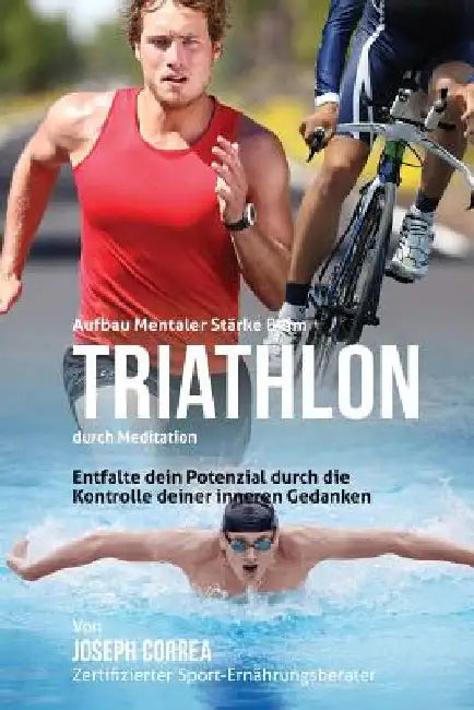 Aufbau mentaler Starke beim Triathlon durch Meditation: Entfalte dein Potenzial durch die Kontrolle deiner inneren Gedanken by Correa (Zertifizierter Meditationslehrer