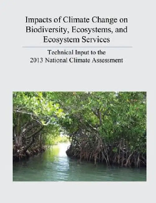 Impacts of Climate Change on Biodiversity, Ecosystems, and Ecosystem Services: Technical Input to the 2013 National Climate Assessment by U. S. Geological Survey