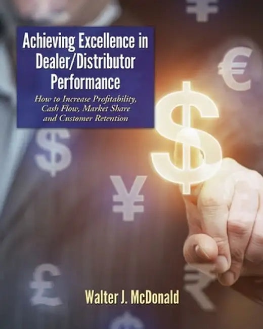 Achieving Excellence In Dealer Distributor Performance: How To Increase Profitability Cash Flow M by Hilton, Tim