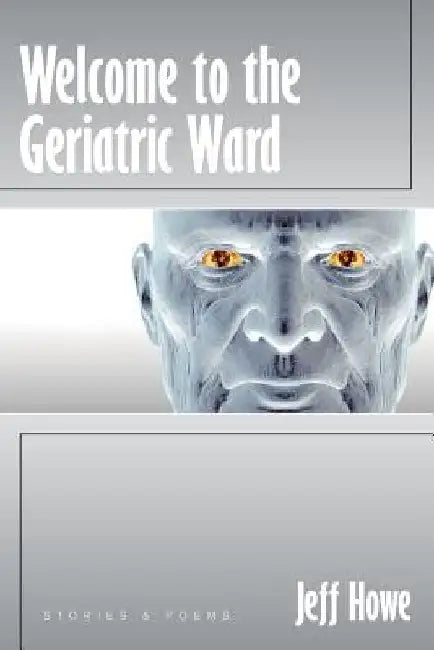 Welcome to the Geriatric Ward by Jeff Howe