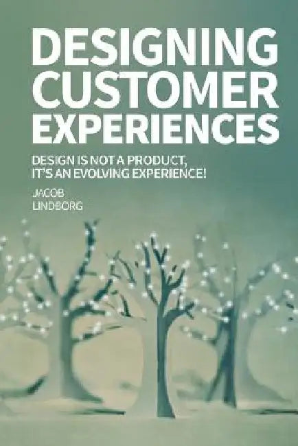 Designing Customer Experiences: Design is not a product feature, it's an evolving experience! by Jacob Lindborg