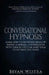 Conversational Hypnosis: Learn How To Hypnotize People By Having A Normal Conversation With Them So You Can Make Them To Do What You Want by Bryan Westra