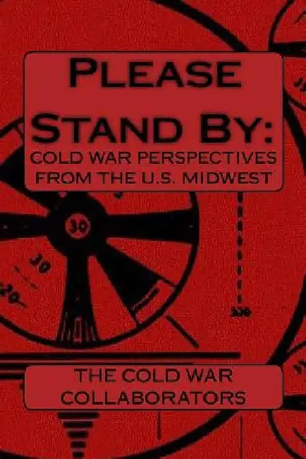 Please Stand By: : Cold War Perspectives From The U.S. Midwest by Seth Earl Adams