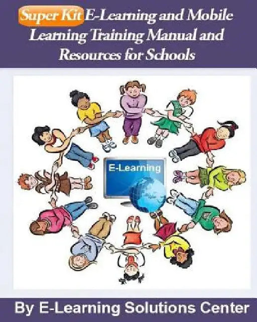 SuperKit E-Learning and Mobile Learning Training Manual and Resources: For Schools by E-Learning Solutions Center