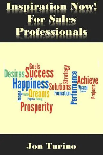 Inspiration Now! for Sales Professionals: What you need to succeed! by Jon Turino