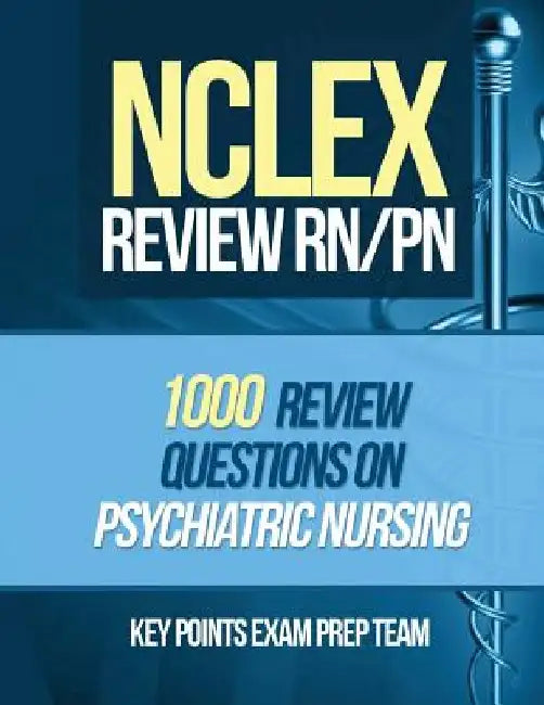 NCLEX Review RN/PN: 1000 Review Questions on Psychiatric Nursing by Key Points Exam Prep Team